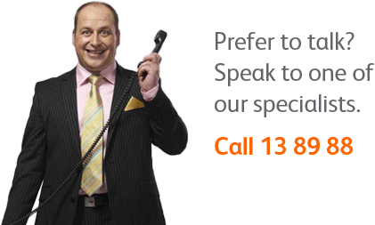 Prefer to talk? Speak to one of our specialists. Call 13 89 88